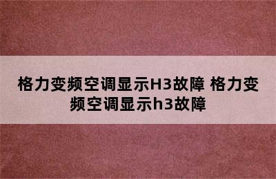 格力变频空调显示H3故障 格力变频空调显示h3故障